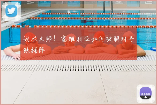 战术大师!塞维利亚如何破解对手铁桶阵