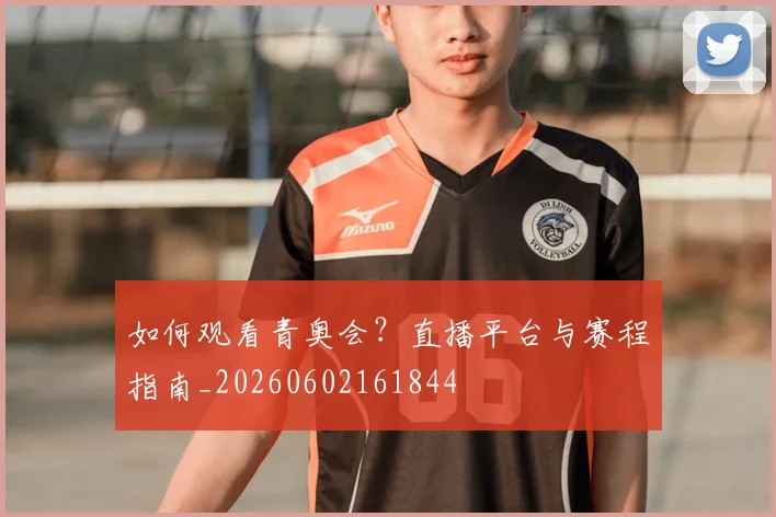 如何观看青奥会?直播平台与赛程指南_20260602161844