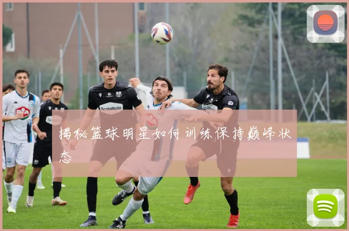 揭秘篮球明星如何训练保持巅峰状态