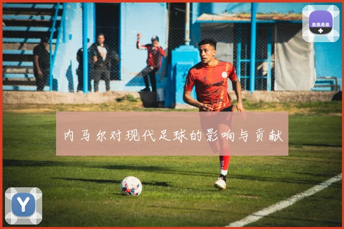 内马尔对现代足球的影响与贡献